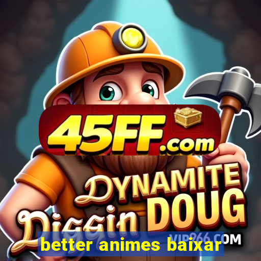 better animes baixar